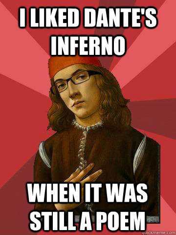meme-of-a-presumably-condescending-individual-clsiming-they-liked-inferno-when-it-was-still-a-poem